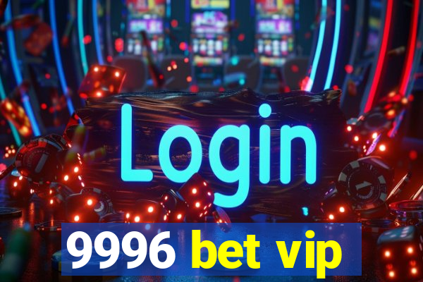 9996 bet vip