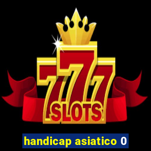 handicap asiatico 0