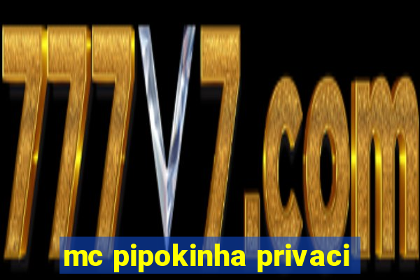 mc pipokinha privaci