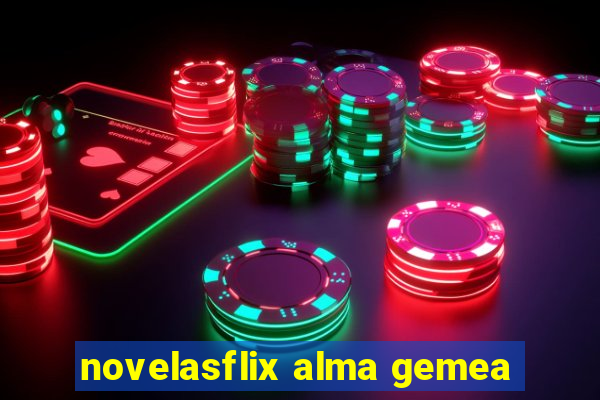 novelasflix alma gemea