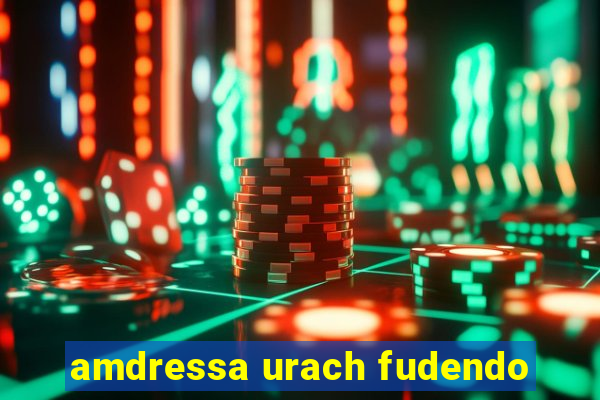 amdressa urach fudendo