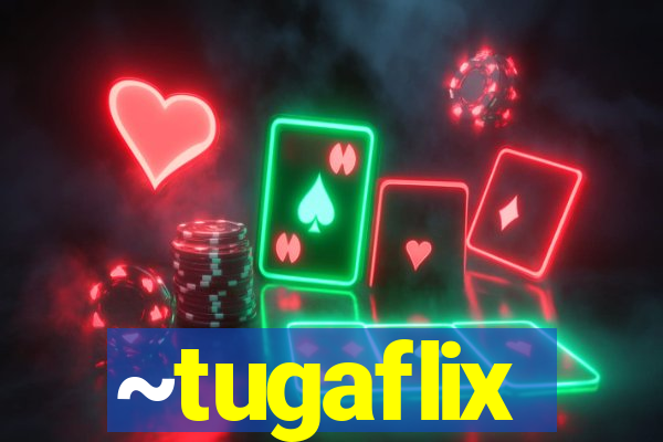 ~tugaflix