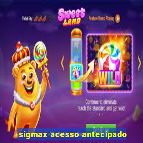 sigmax acesso antecipado