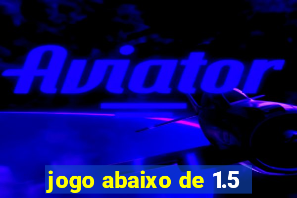 jogo abaixo de 1.5