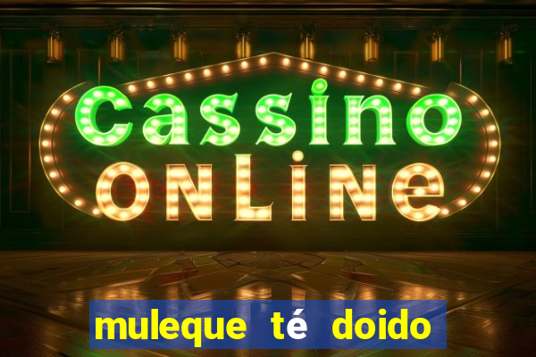 muleque té doido 4 assistir online grátis