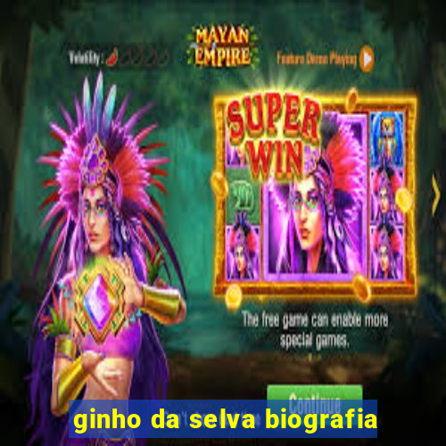 ginho da selva biografia