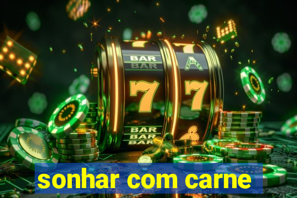 sonhar com carne