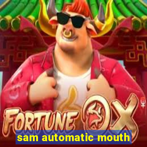 sam automatic mouth