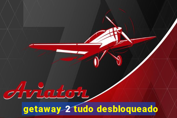 getaway 2 tudo desbloqueado