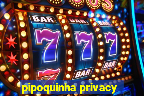 pipoquinha privacy