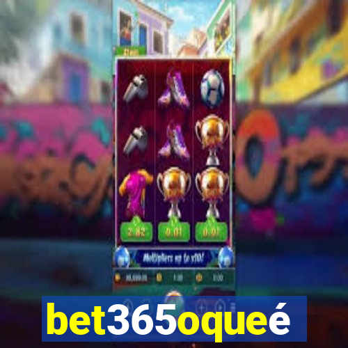 bet365oqueé