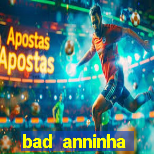 bad anninha conteudo gratis