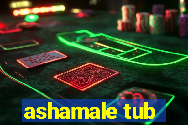 ashamale tub