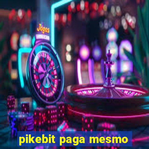 pikebit paga mesmo