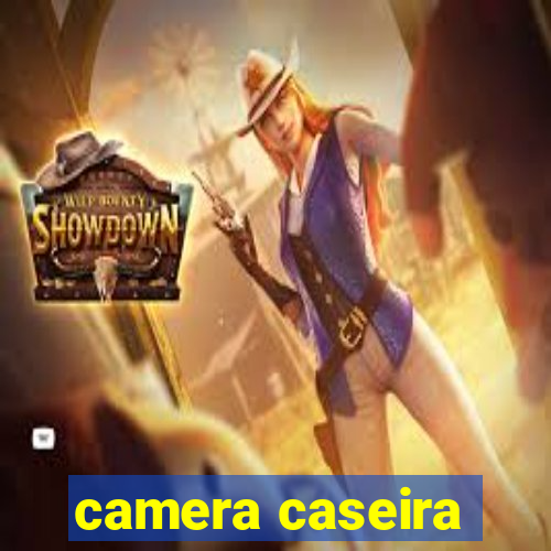 camera caseira