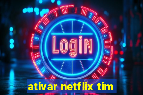 ativar netflix tim