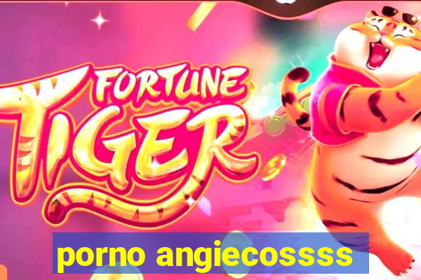 porno angiecossss