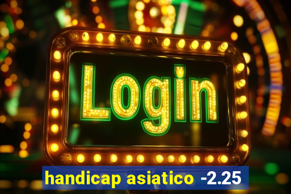 handicap asiatico -2.25