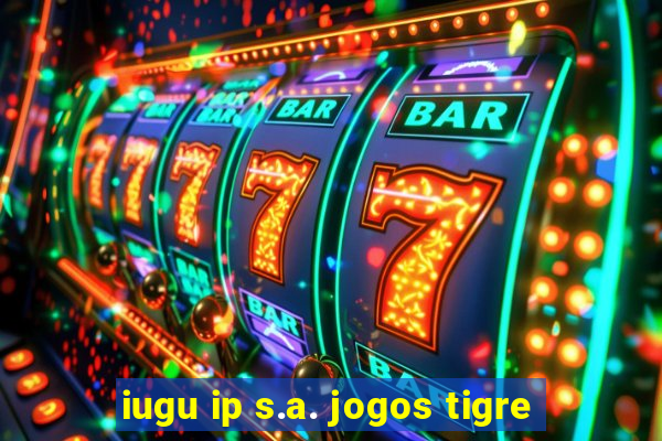 iugu ip s.a. jogos tigre