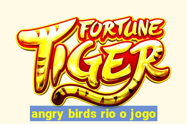 angry birds rio o jogo