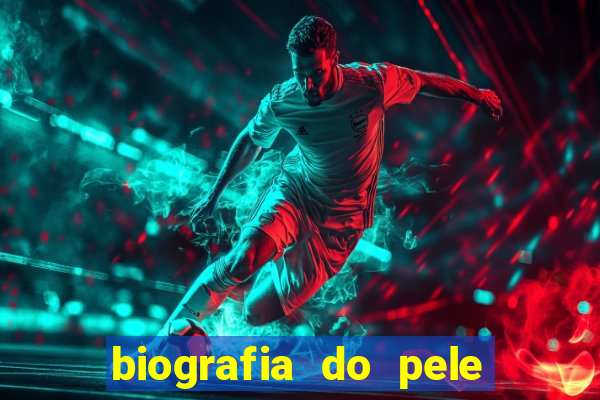 biografia do pele jogador de futebol