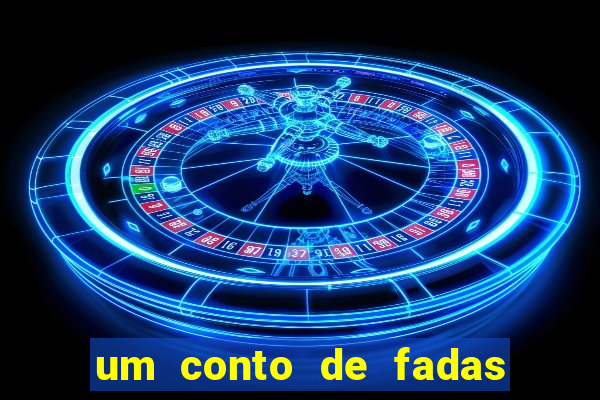 um conto de fadas sempre tem