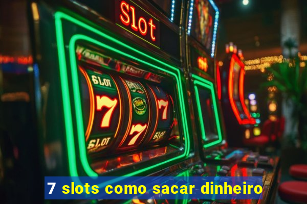 7 slots como sacar dinheiro