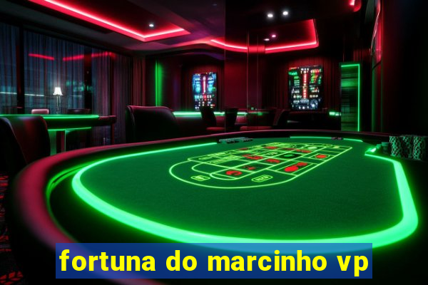 fortuna do marcinho vp