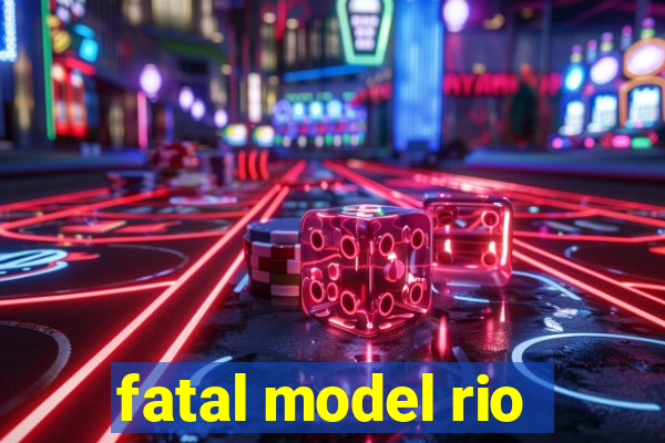 fatal model rio