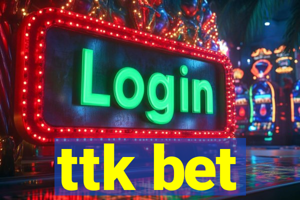 ttk bet