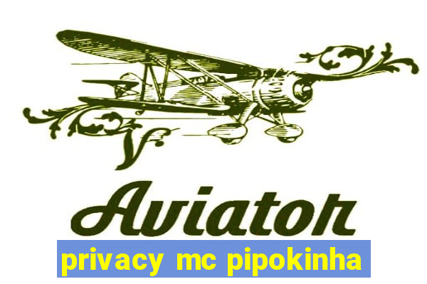 privacy mc pipokinha