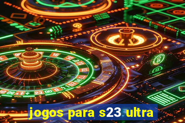 jogos para s23 ultra