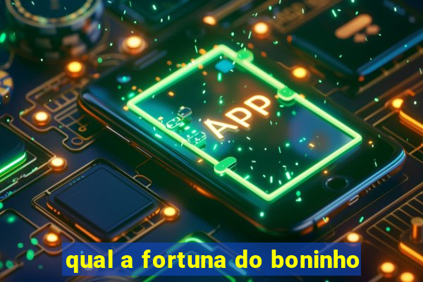 qual a fortuna do boninho