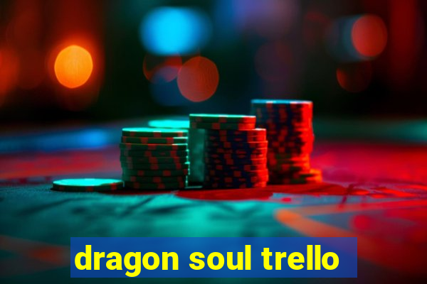 dragon soul trello