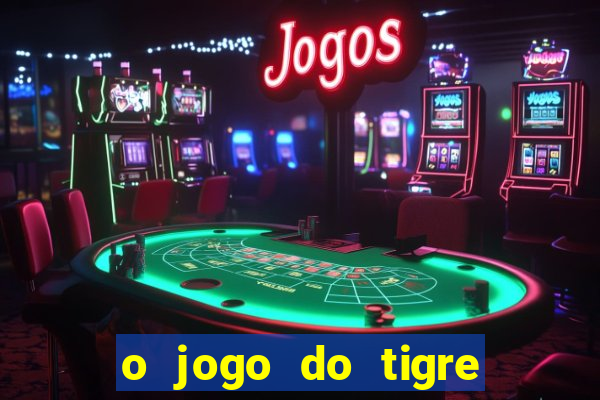 o jogo do tigre da dinheiro