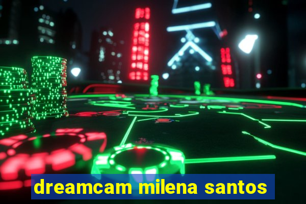 dreamcam milena santos