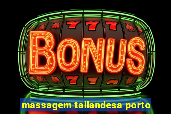 massagem tailandesa porto