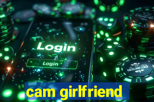 cam girlfriend