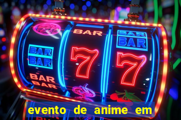 evento de anime em sp hoje