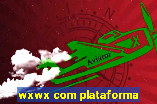 wxwx com plataforma