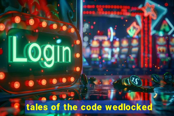 tales of the code wedlocked