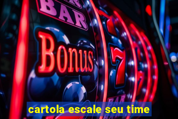 cartola escale seu time