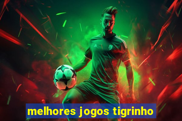 melhores jogos tigrinho