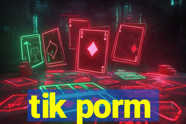 tik porm