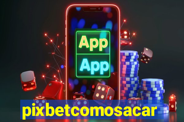 pixbetcomosacar