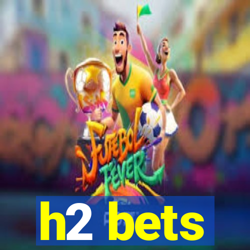 h2 bets