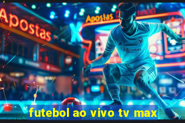 futebol ao vivo tv max