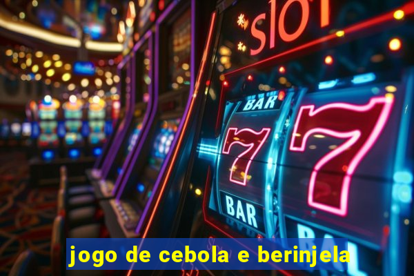 jogo de cebola e berinjela