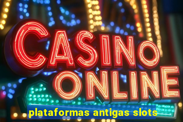 plataformas antigas slots