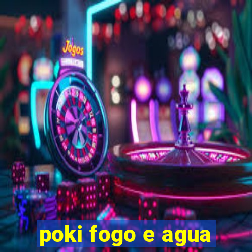 poki fogo e agua